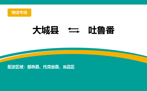 大成到吐鲁番物流专线2023省市县+乡镇-闪+送